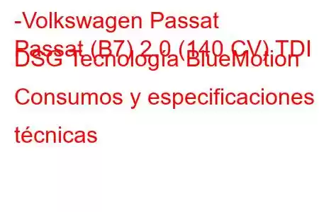 -Volkswagen Passat
Passat (B7) 2.0 (140 CV) TDI DSG Tecnología BlueMotion Consumos y especificaciones técnicas