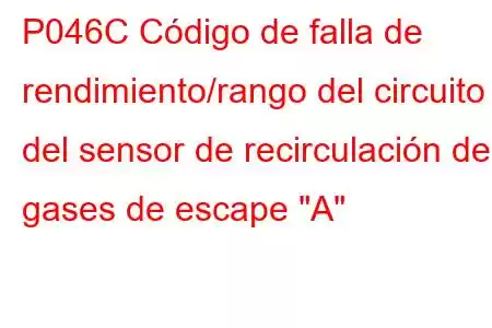 P046C Código de falla de rendimiento/rango del circuito del sensor de recirculación de gases de escape 