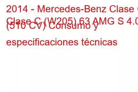 2014 - Mercedes-Benz Clase C
Clase C (W205) 63 AMG S 4.0 (510 CV) Consumo y especificaciones técnicas