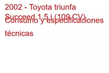 2002 - Toyota triunfa
Succeed 1.5 i (109 CV) Consumo y especificaciones técnicas