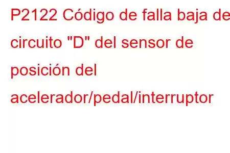 P2122 Código de falla baja del circuito 