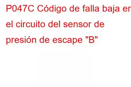 P047C Código de falla baja en el circuito del sensor de presión de escape 