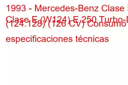 1993 - Mercedes-Benz Clase E
Clase E (W124) E 250 Turbo-D (124.128) (126 CV) Consumo y especificaciones técnicas