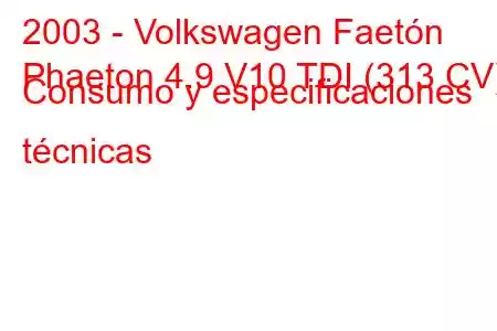 2003 - Volkswagen Faetón
Phaeton 4.9 V10 TDI (313 CV) Consumo y especificaciones técnicas