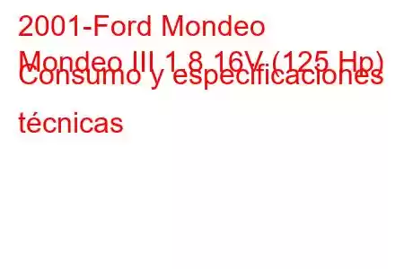 2001-Ford Mondeo
Mondeo III 1.8 16V (125 Hp) Consumo y especificaciones técnicas