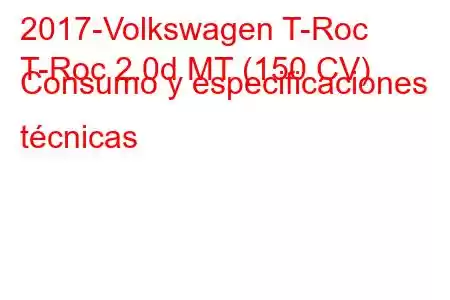 2017-Volkswagen T-Roc
T-Roc 2.0d MT (150 CV) Consumo y especificaciones técnicas