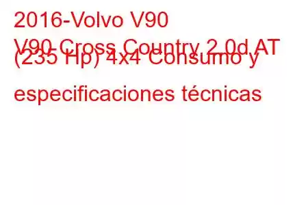 2016-Volvo V90
V90 Cross Country 2.0d AT (235 Hp) 4x4 Consumo y especificaciones técnicas