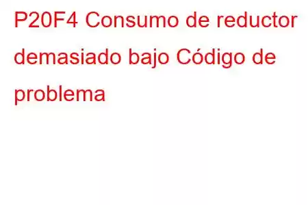 P20F4 Consumo de reductor demasiado bajo Código de problema