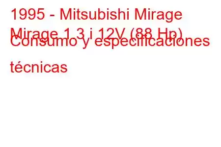 1995 - Mitsubishi Mirage
Mirage 1.3 i 12V (88 Hp) Consumo y especificaciones técnicas