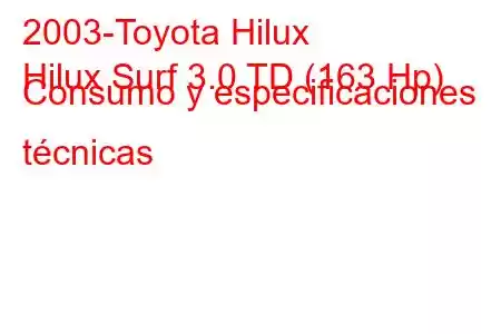 2003-Toyota Hilux
Hilux Surf 3.0 TD (163 Hp) Consumo y especificaciones técnicas