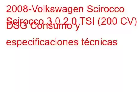 2008-Volkswagen Scirocco
Scirocco 3.0 2.0 TSI (200 CV) DSG Consumo y especificaciones técnicas