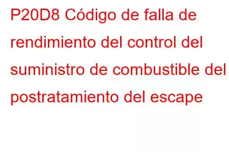 P20D8 Código de falla de rendimiento del control del suministro de combustible del postratamiento del escape