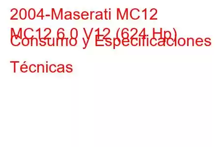 2004-Maserati MC12
MC12 6.0 V12 (624 Hp) Consumo y Especificaciones Técnicas