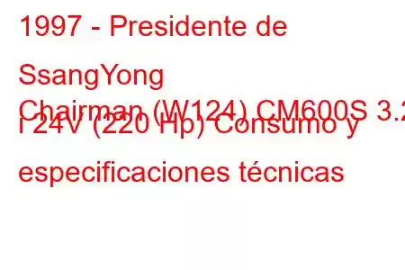 1997 - Presidente de SsangYong
Chairman (W124) CM600S 3.2 i 24V (220 Hp) Consumo y especificaciones técnicas