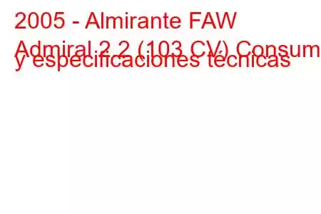 2005 - Almirante FAW
Admiral 2.2 (103 CV) Consumo y especificaciones técnicas