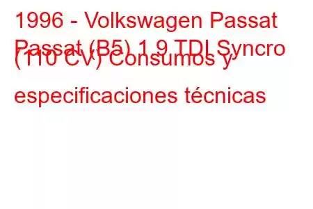 1996 - Volkswagen Passat
Passat (B5) 1.9 TDI Syncro (110 CV) Consumos y especificaciones técnicas