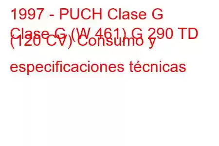 1997 - PUCH Clase G
Clase G (W 461) G 290 TD (120 CV) Consumo y especificaciones técnicas