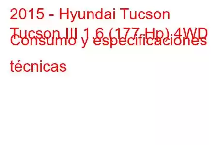 2015 - Hyundai Tucson
Tucson III 1.6 (177 Hp) 4WD Consumo y especificaciones técnicas