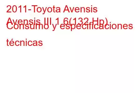 2011-Toyota Avensis
Avensis III 1.6(132 Hp) Consumo y especificaciones técnicas