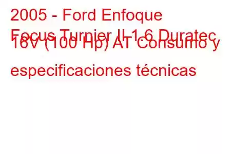 2005 - Ford Enfoque
Focus Turnier II 1.6 Duratec 16V (100 Hp) AT Consumo y especificaciones técnicas