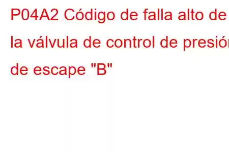 P04A2 Código de falla alto de la válvula de control de presión de escape 