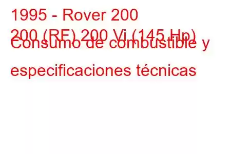 1995 - Rover 200
200 (RF) 200 Vi (145 Hp) Consumo de combustible y especificaciones técnicas