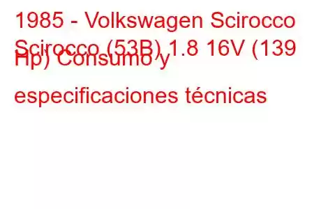 1985 - Volkswagen Scirocco
Scirocco (53B) 1.8 16V (139 Hp) Consumo y especificaciones técnicas