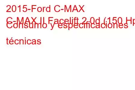 2015-Ford C-MAX
C-MAX II Facelift 2.0d (150 Hp) Consumo y especificaciones técnicas