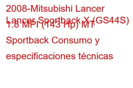 2008-Mitsubishi Lancer
Lancer Sportback X (GS44S) 1.8 MPI (143 Hp) MT Sportback Consumo y especificaciones técnicas