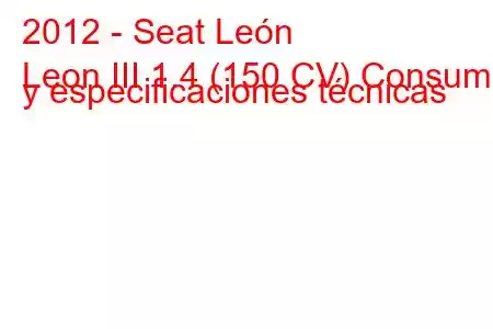 2012 - Seat León
Leon III 1.4 (150 CV) Consumo y especificaciones técnicas