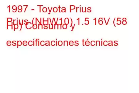 1997 - Toyota Prius
Prius (NHW10) 1.5 16V (58 Hp) Consumo y especificaciones técnicas