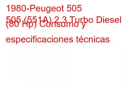 1980-Peugeot 505
505 (551A) 2.3 Turbo Diesel (80 Hp) Consumo y especificaciones técnicas