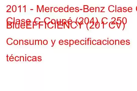 2011 - Mercedes-Benz Clase C
Clase C Coupé (204) C 250 BlueEFFICIENCY (201 CV) Consumo y especificaciones técnicas