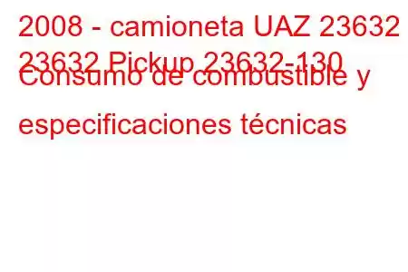 2008 - camioneta UAZ 23632
23632 Pickup 23632-130 Consumo de combustible y especificaciones técnicas