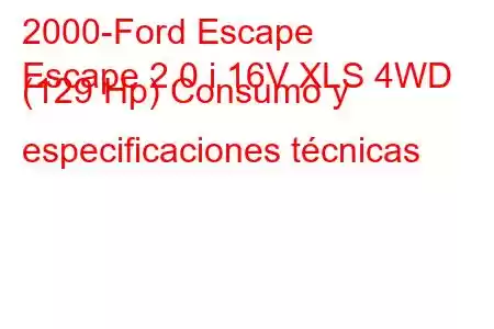 2000-Ford Escape
Escape 2.0 i 16V XLS 4WD (129 Hp) Consumo y especificaciones técnicas