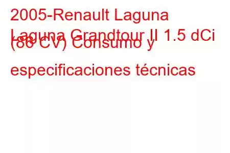 2005-Renault Laguna
Laguna Grandtour II 1.5 dCi (86 CV) Consumo y especificaciones técnicas