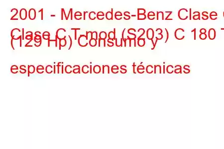 2001 - Mercedes-Benz Clase C
Clase C T-mod (S203) C 180 T (129 Hp) Consumo y especificaciones técnicas