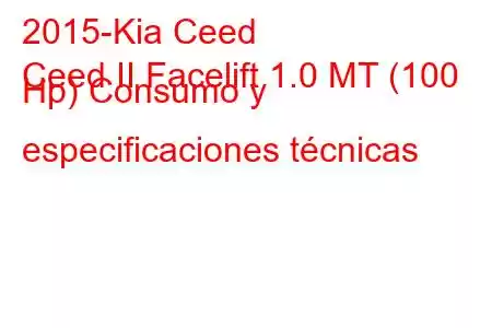 2015-Kia Ceed
Ceed II Facelift 1.0 MT (100 Hp) Consumo y especificaciones técnicas