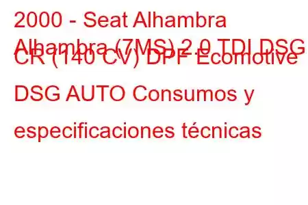 2000 - Seat Alhambra
Alhambra (7MS) 2.0 TDI DSG CR (140 CV) DPF Ecomotive DSG AUTO Consumos y especificaciones técnicas