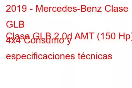 2019 - Mercedes-Benz Clase GLB
Clase GLB 2.0d AMT (150 Hp) 4x4 Consumo y especificaciones técnicas