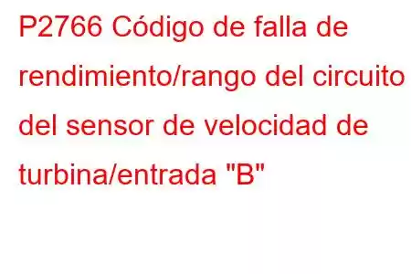 P2766 Código de falla de rendimiento/rango del circuito del sensor de velocidad de turbina/entrada 