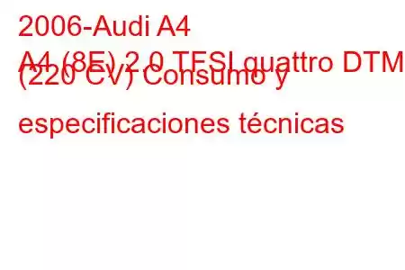 2006-Audi A4
A4 (8E) 2.0 TFSI quattro DTM (220 CV) Consumo y especificaciones técnicas