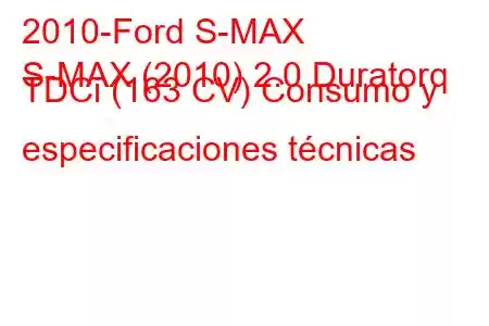 2010-Ford S-MAX
S-MAX (2010) 2.0 Duratorq TDCi (163 CV) Consumo y especificaciones técnicas