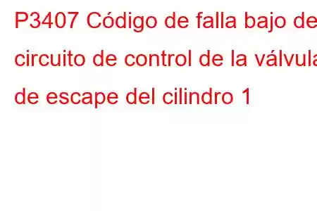 P3407 Código de falla bajo del circuito de control de la válvula de escape del cilindro 1