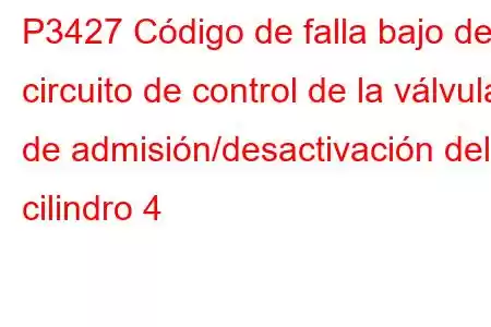 P3427 Código de falla bajo del circuito de control de la válvula de admisión/desactivación del cilindro 4