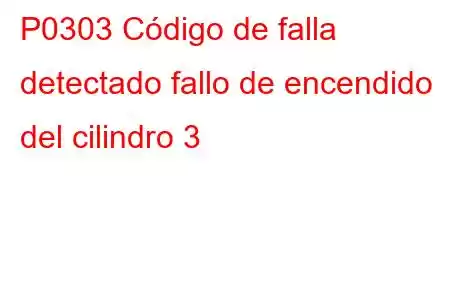 P0303 Código de falla detectado fallo de encendido del cilindro 3