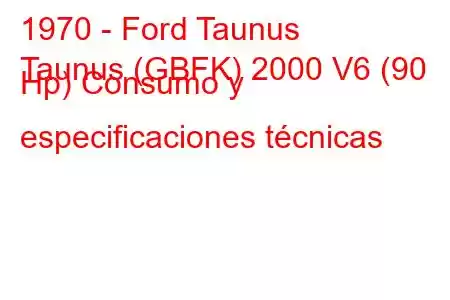 1970 - Ford Taunus
Taunus (GBFK) 2000 V6 (90 Hp) Consumo y especificaciones técnicas