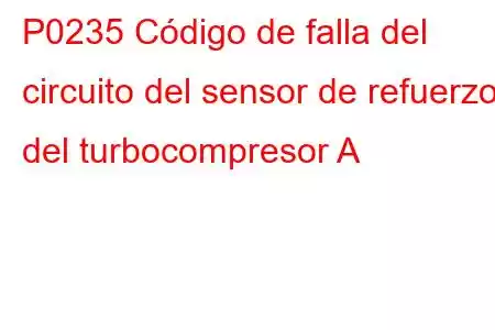 P0235 Código de falla del circuito del sensor de refuerzo del turbocompresor A