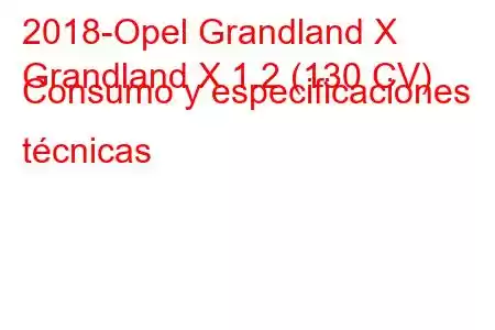 2018-Opel Grandland X
Grandland X 1.2 (130 CV) Consumo y especificaciones técnicas