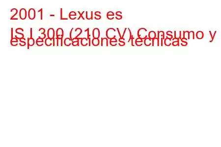 2001 - Lexus es
IS I 300 (210 CV) Consumo y especificaciones técnicas